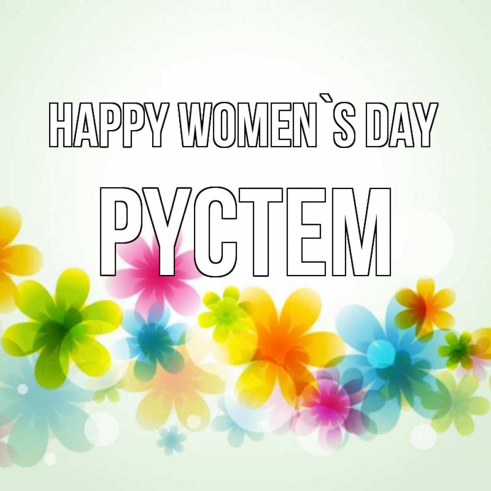 Greetings card с именем, РҮСТЕМ happy women`s day цветы Greetings with text for free download 